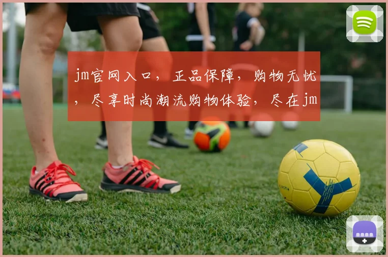 jm官网入口，正品保障，购物无忧，尽享时尚潮流购物体验，尽在jm官网入口