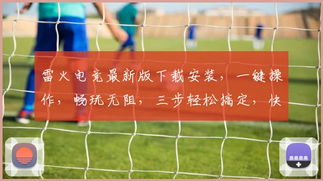 雷火电竞最新版下载安装，一键操作，畅玩无阻，三步轻松搞定，快来体验